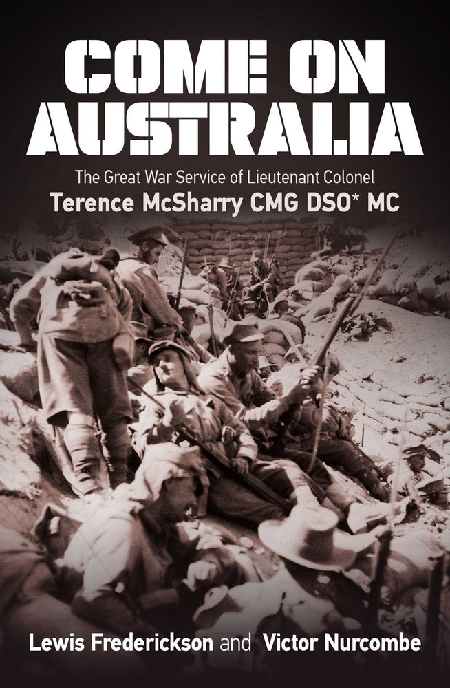 Come On Australia The Great War Service of Lieutenant Colonel Terence McSharry CMG DSO MC image - Non-Fiction - Image - Pop Weasel