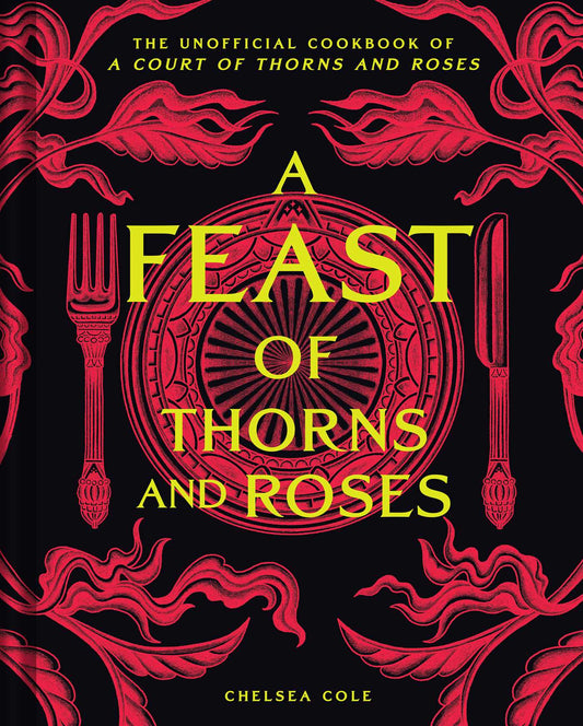 A Feast of Thorns and Roses The Unofficial Cookbook of A Court of Thorns and Roses image