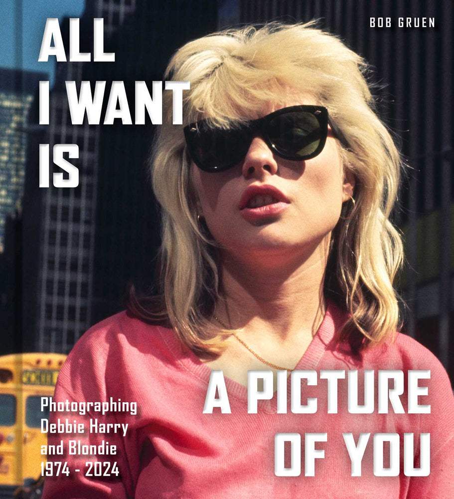 All I Want Is a Picture of You: Photographing Debbie Harry and Blondie, 1974-2024 - Books - Image - Pop Weasel