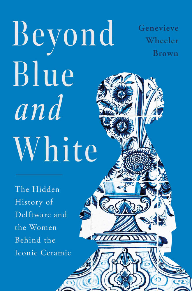 Beyond Blue and White The Hidden History of Delftware and the Women Behind the Iconic Ceramic image - Non-Fiction - Image - Pop Weasel