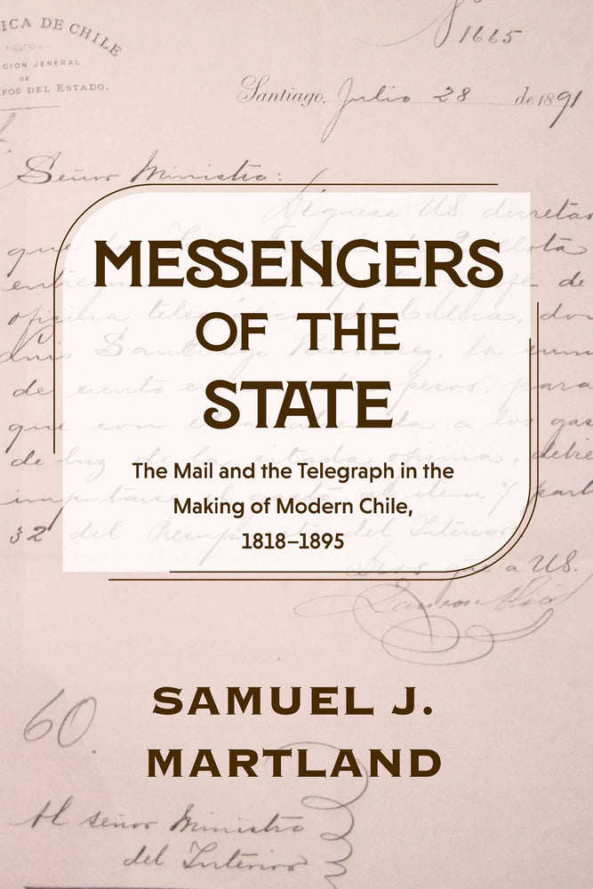 Messengers of the State: The Mail and the Telegraph in the Making of Modern Chile, 1818-1895 - Books - Image - Pop Weasel