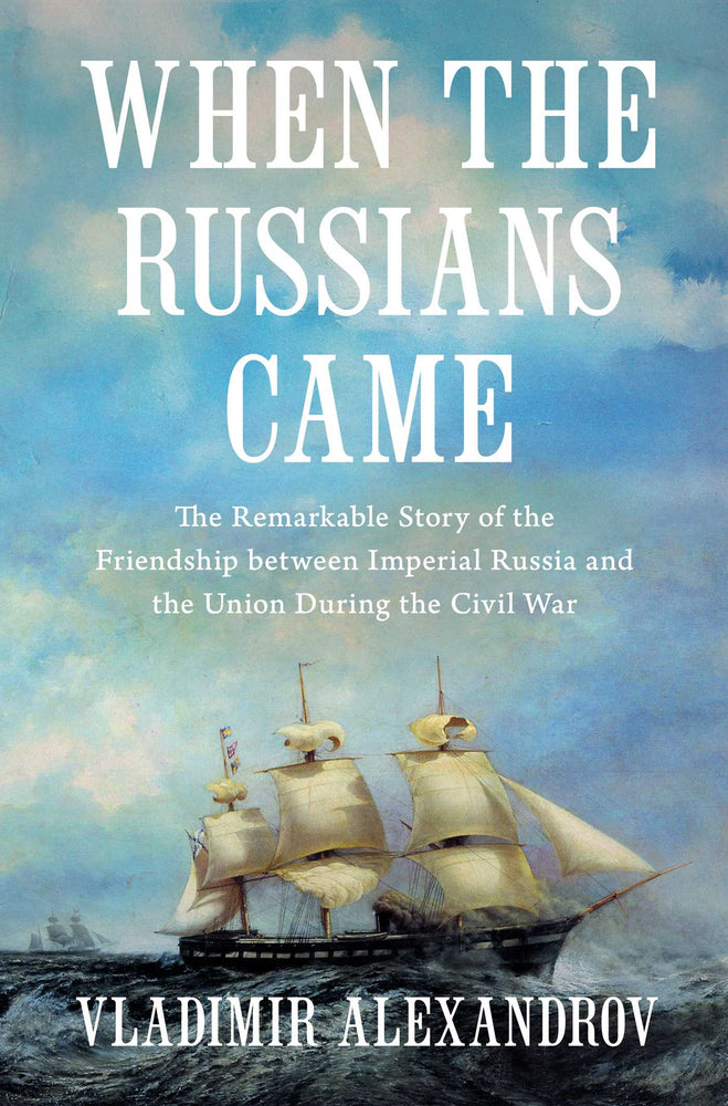 When the Russians Came: The Remarkable Story of the Friendship between Imperial Russia and the Union during the Civil War - Books - Image - Pop Weasel