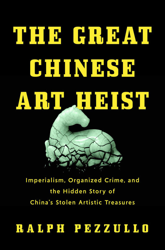 The Great Chinese Art Heist Imperialism, Organized Crime, and the Hidden Story of China's Stolen Artistic Treasures image