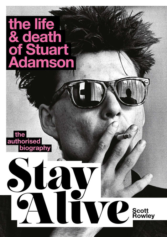 Stay Alive: The Life and Death of Stuart Adamson: The Authorised Biography: A Sunday Times Bestseller