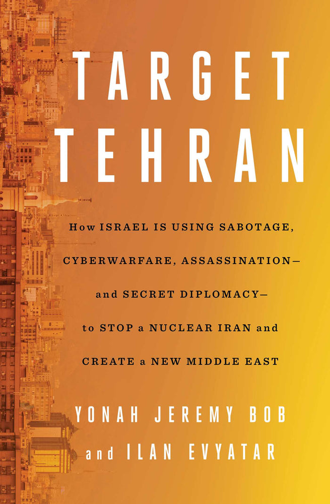 Target Tehran: How Israel Is Using Sabotage, Cyberwarfare, Assassination - and Secret Diplomacy - to Stop a Nuclear Iran and Create a New Middle - Books - Image - Pop Weasel