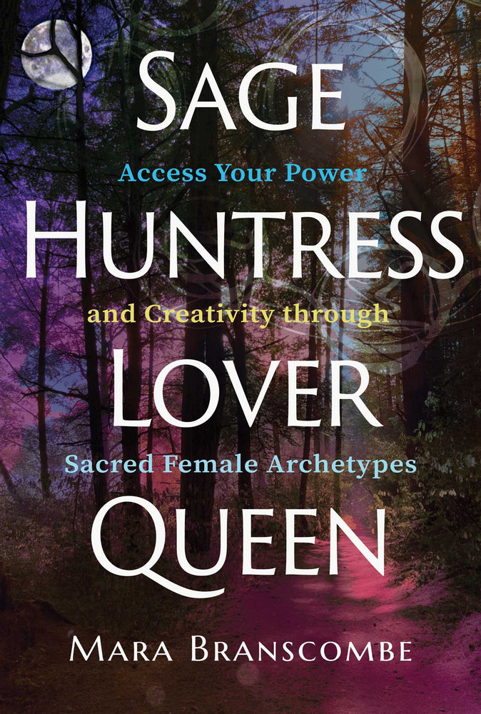 Sage, Huntress, Lover, Queen: Access Your Power and Creativity through Sacred Female Archetypes - Books - Image - Pop Weasel