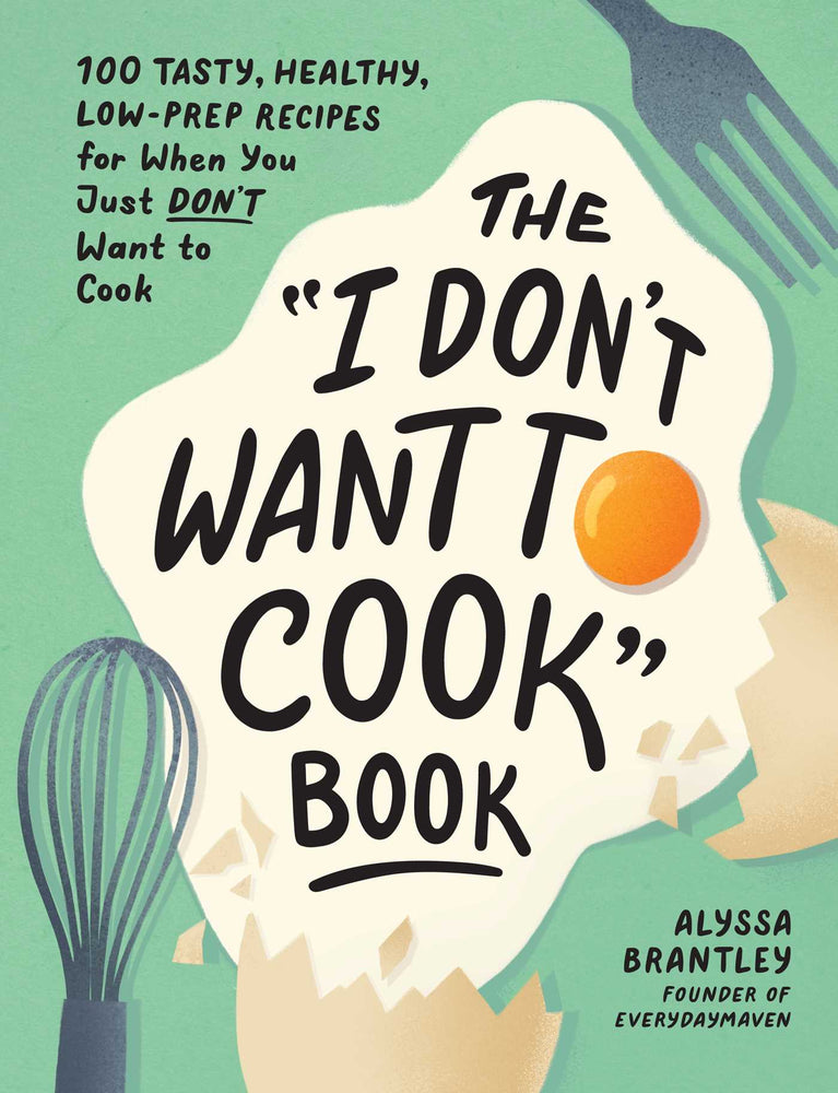 The "I Don't Want to Cook" Book: 100 Tasty, Healthy, Low-Prep Recipes for When You Just Don't Want to Cook - Books - Image - Pop Weasel