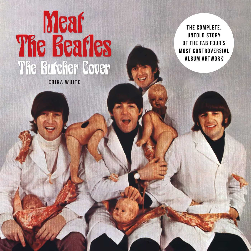 Meat the Beatles: The Butcher Cover: The Complete, Untold Story of the Fab Four's Most Controversial Album Artwork - Books - Image - Pop Weasel