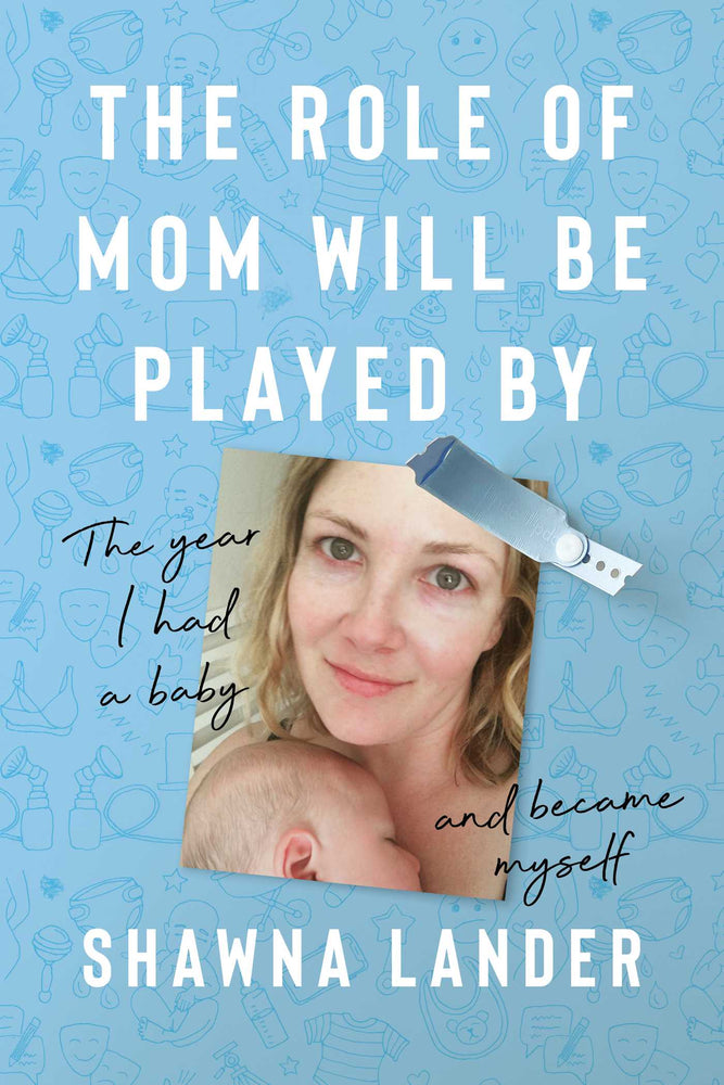 The Role of Mom Will Be Played By: The Year I Had a Baby and Became Myself - Books - Image - Pop Weasel