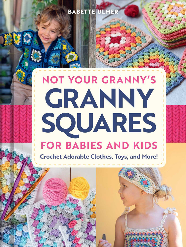 Not Your Granny's Granny Squares for Babies and Kids: Crochet Adorable Clothes, Toys, and More! - Books - Image - Pop Weasel