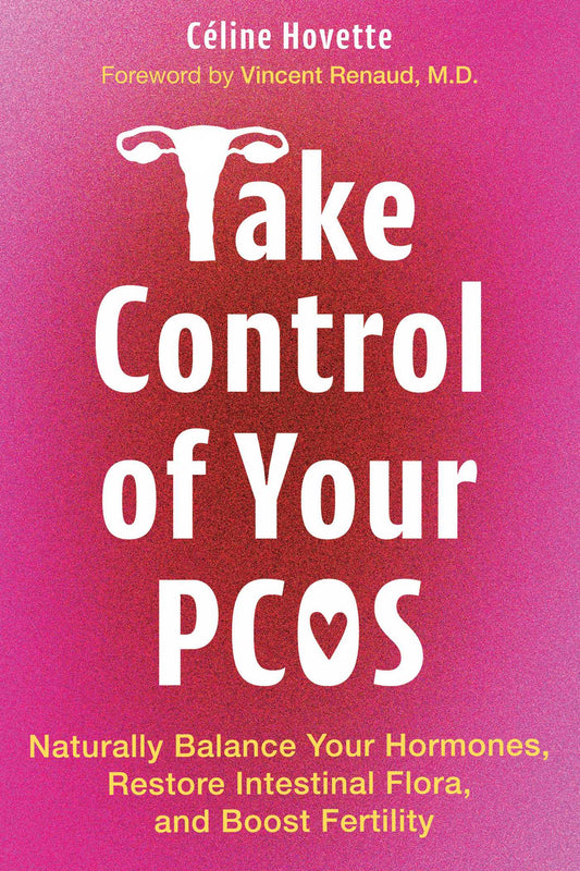 Take Control of Your PCOS: Naturally Balance Your Hormones, Restore Intestinal Flora, and Boost Fertility