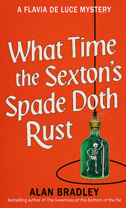 What Time the Sexton's Spade Doth Rust A Flavia De Luce Novel - Hard Cover