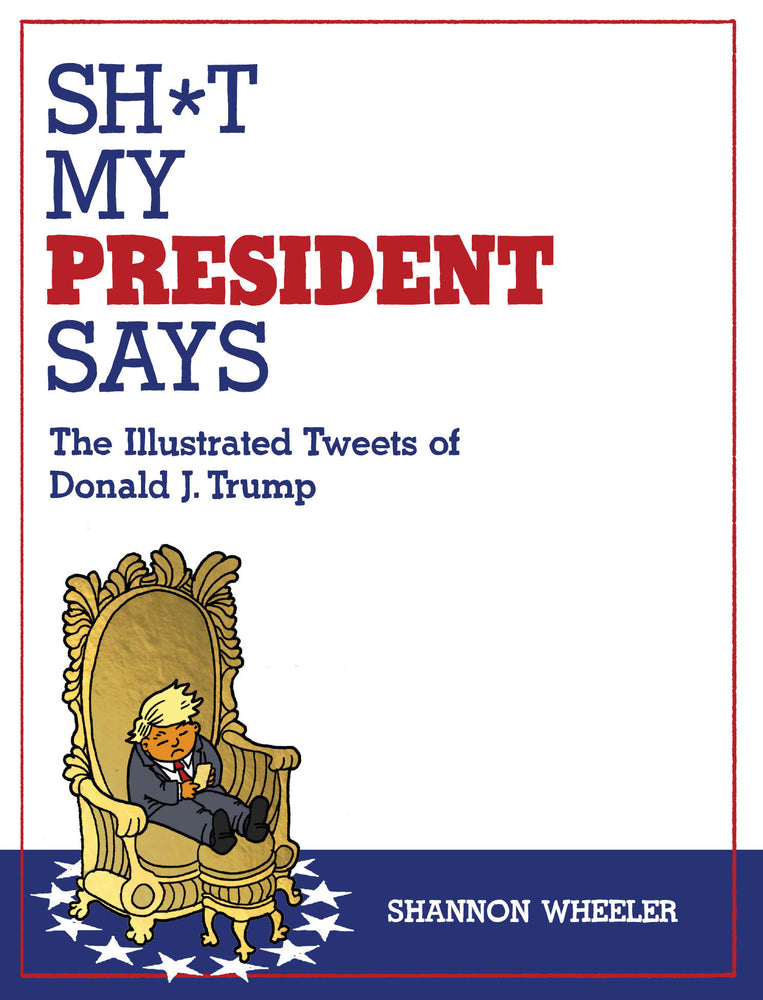 Sh*t My President Says: The Illustrated Tweets of Donald J. Trump - Trade Paperback - Image - Pop Weasel