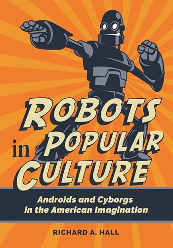 Robots in Popular Culture: Androids and Cyborgs in the American Imagination - Books - Image - Pop Weasel