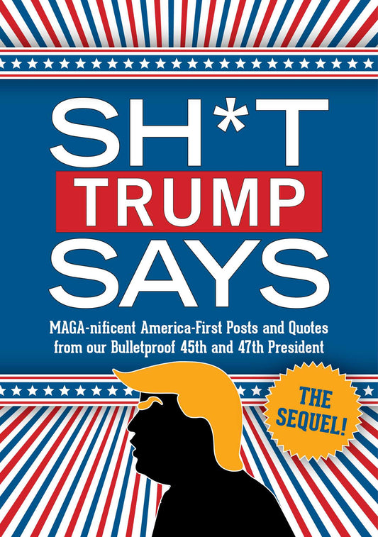Sh*t Trump Says: The Sequel! MAGA-nificent America-First Posts and Quotes from our Bulletproof 45th and 47th President image