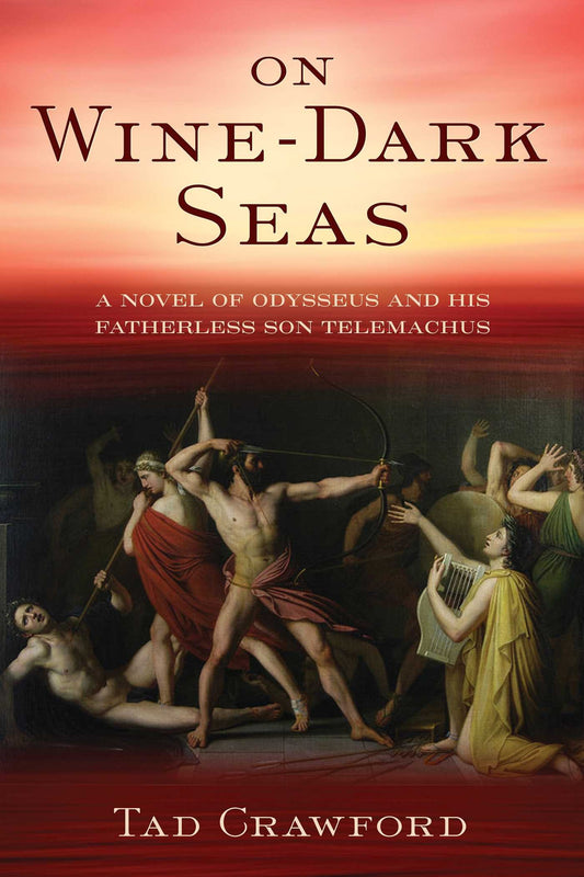 On Wine-Dark Seas A Novel of Odysseus and His Fatherless Son Telemachus