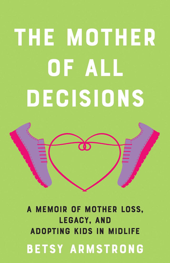 The Mother of All Decisions A Memoir of Mother Loss, Legacy, and Adopting Kids in Midlife image -  - Image - Pop Weasel