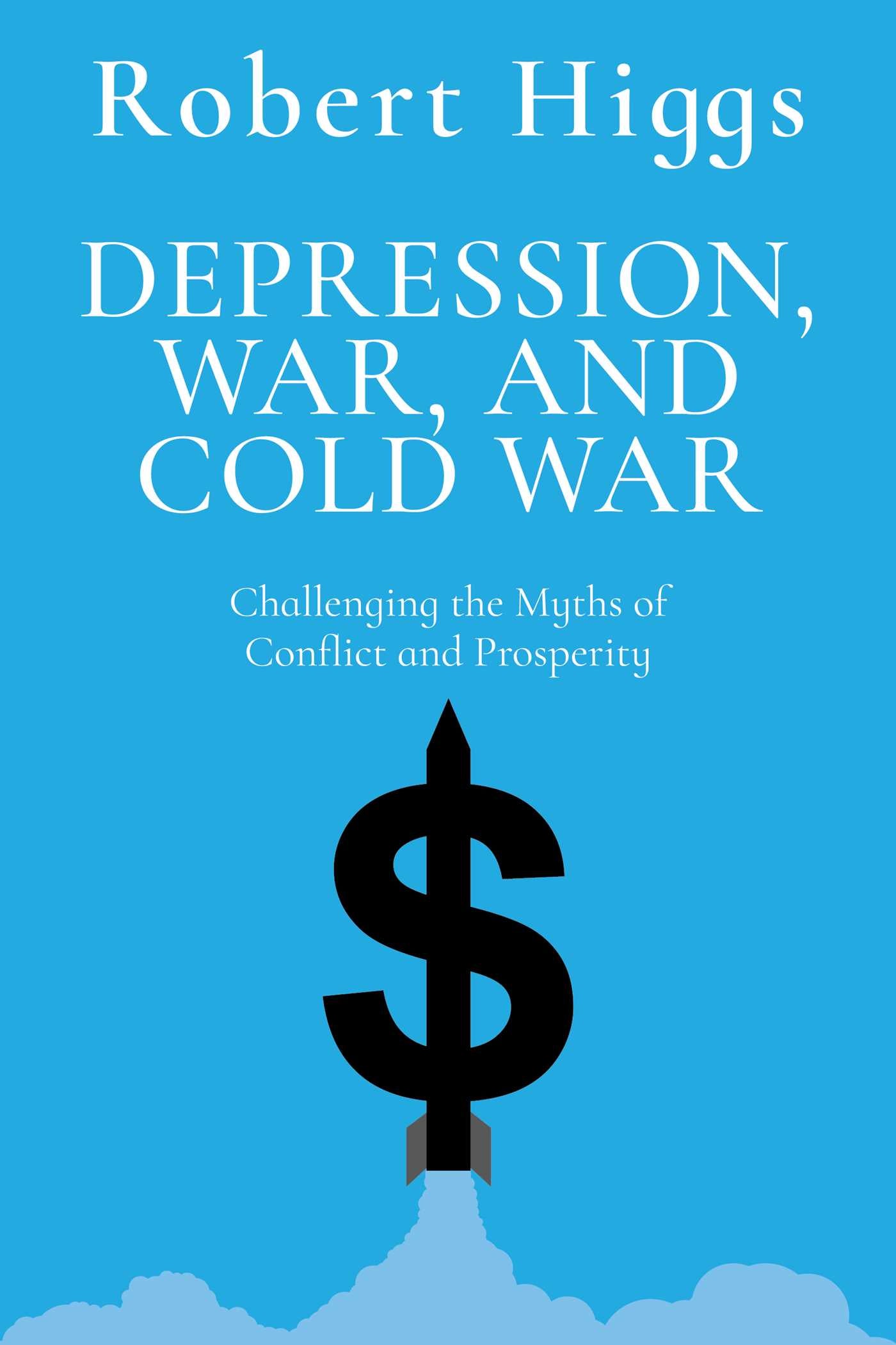 Depression, War, and Cold War Challenging the Myths of Conflict and Prosperity image