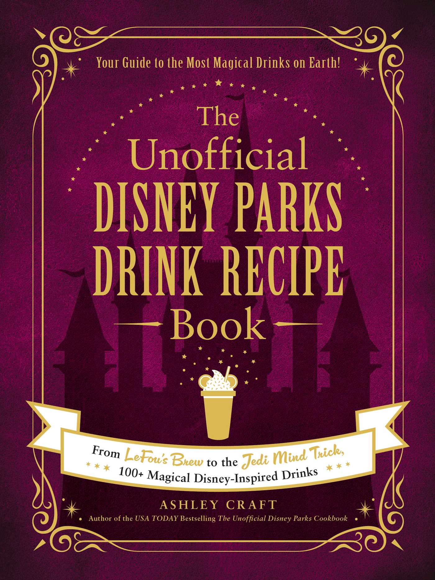 Pop Weasel Image of The Unofficial Disney Parks Drink Recipe Book: From LeFou's Brew to the Jedi Mind Trick, 100+ Magical Disney-Inspired Drinks