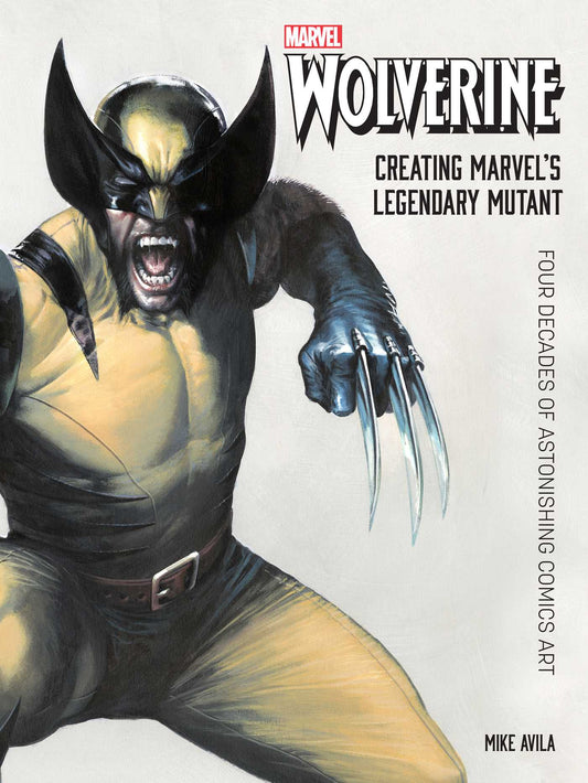 Wolverine: Creating Marvel's Legendary Mutant: Four Decades of Astonishing Comics Art