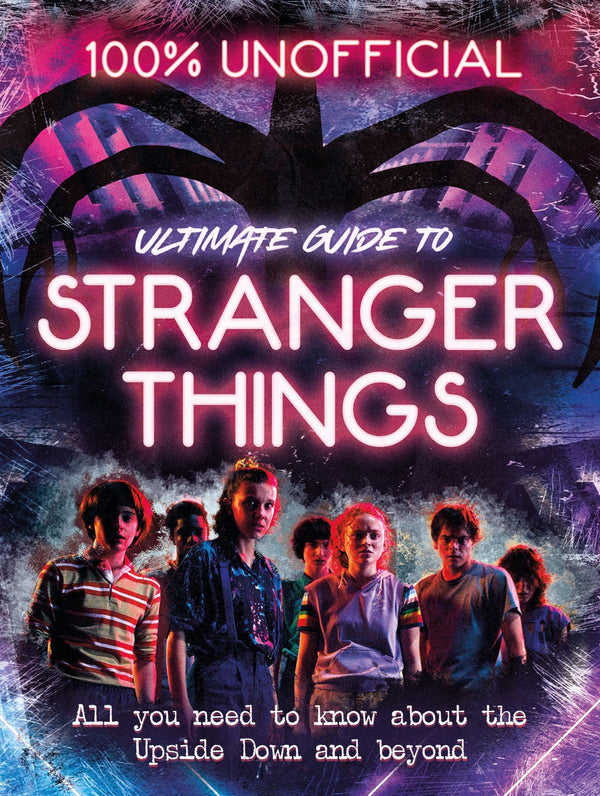 Pop Weasel Image of Stranger Things: 100% Unofficial - The Ultimate Guide to Stranger Things